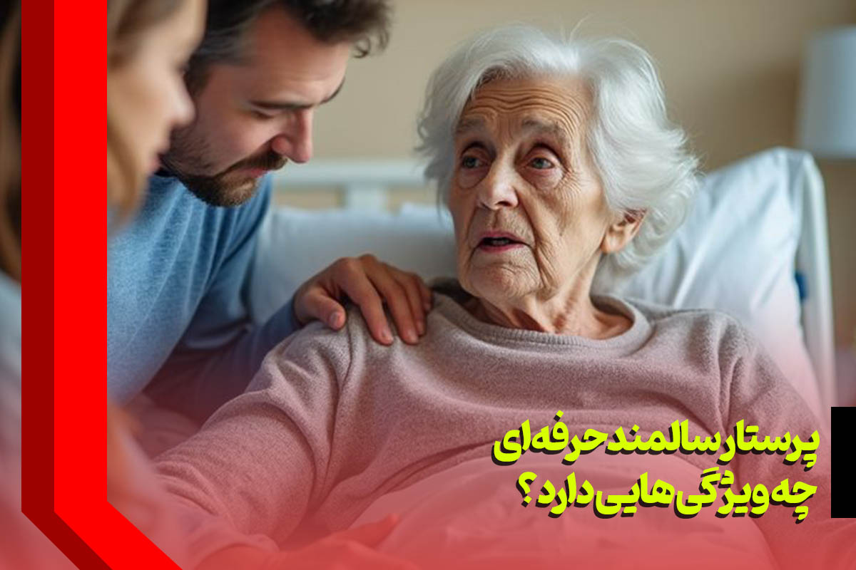 پرستار سالمند حرفه ای چه ویژگی هایی دارد؟