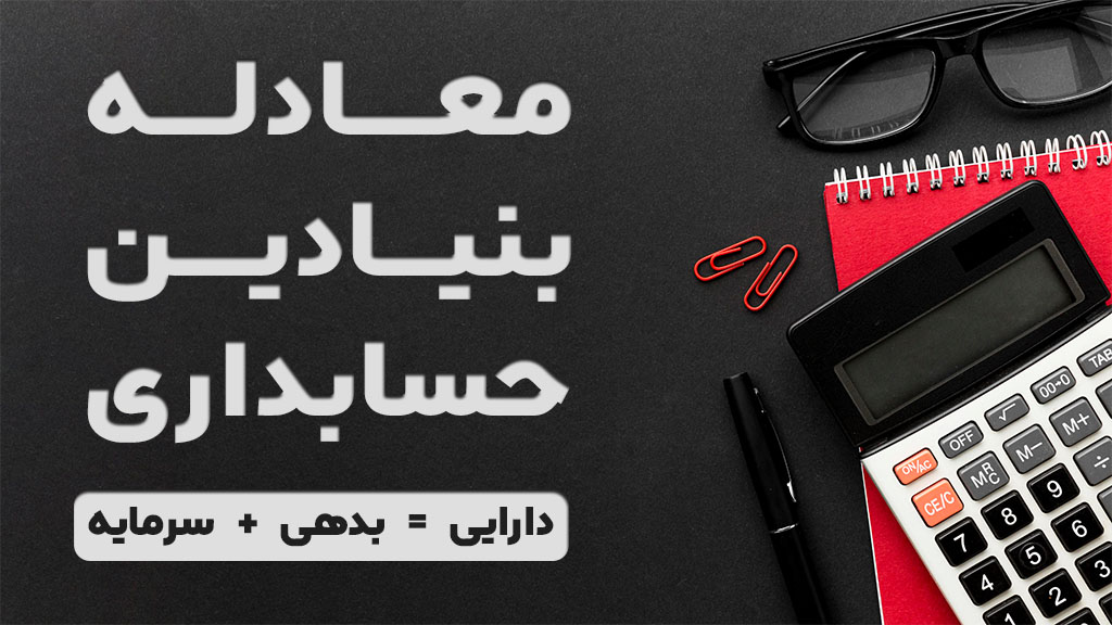 معادله بنیادین حسابداری همان دارایی می باشد که برابر با مجموع بدهی و سرمایه می باشد